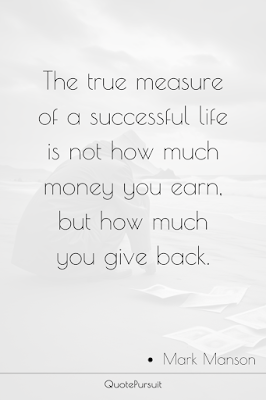 The true measure of a successful life is not how much money you earn, but how much you give back.