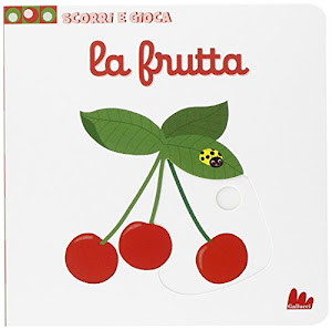 La frutta. Scorri e gioca. Ediz. illustrata