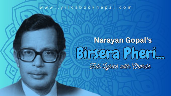 Birsera pheri lyrics with chord in Nepali and English by Narayan Gopal