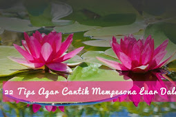 22 Tips Agar Cantik Mempesona Luar Dalam