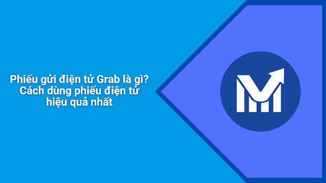 Phiếu gửi điện tử Grab là gì? Cách dùng phiếu điện tử hiệu quả nhất