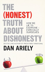 The (Honest) Truth About Dishonesty: How We Lie to Everyone - Especially Ourselves