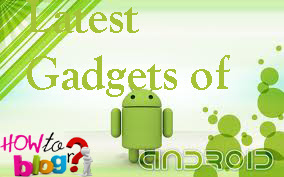 Latest Android Gadgets