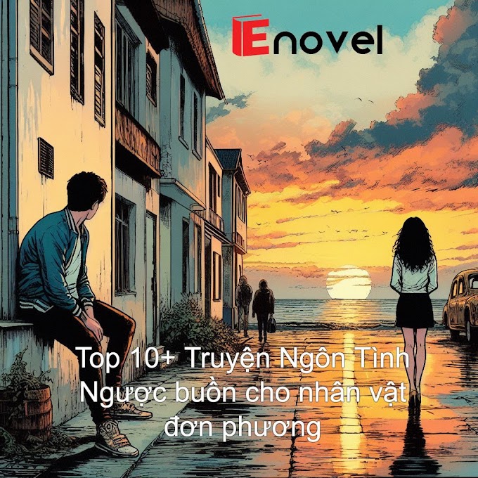 Top 10+ Truyện Ngôn Tình Ngược buồn cho nhân vật đơn phương