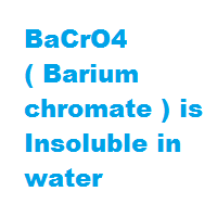 BaCrO4 ( Barium chromate ) is Insoluble in water