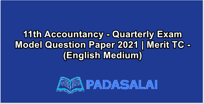 11th Accountancy - Quarterly Exam Model Question Paper 2021 | Merit TC - (English Medium)