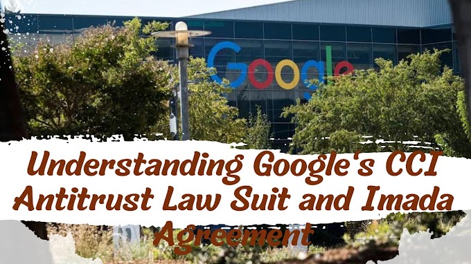 Understanding Google's CCI Antitrust Law Suit and Imada Agreement