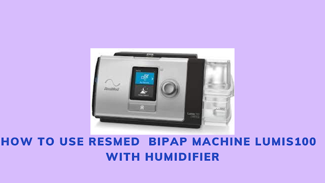How To Use Resmed Bipap Machine Lumis 100 With Humidifier How To Use Resmed Bipap Machine Lumis 100 With Humidifier