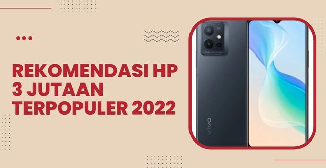 Rekomendasi HP 3 Jutaan Terpopuler 2022