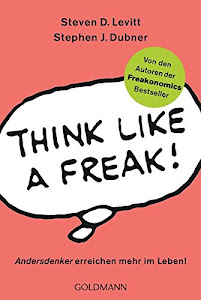 Think like a Freak: Andersdenker erreichen mehr im Leben!