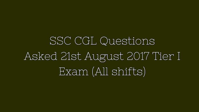 SSC CGL Questions Asked 21st August 2017 Tier I Exam (All shifts)