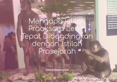  lebih tepat dibandingkan dengan istilah prasejarah Jawaban Mengapa Istilah Praaksara Lebih Tepat Dibandingkan Prasejarah? 