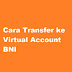 Cara Transfer Ke Virtual Account Bni