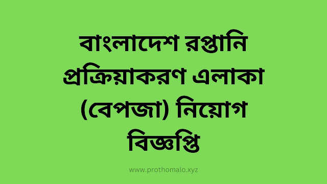 বাংলাদেশ রপ্তানি প্রক্রিয়াকরণ এলাকা (বেপজা) নিয়োগ বিজ্ঞপ্তি | BEPZA Job Circular 2023