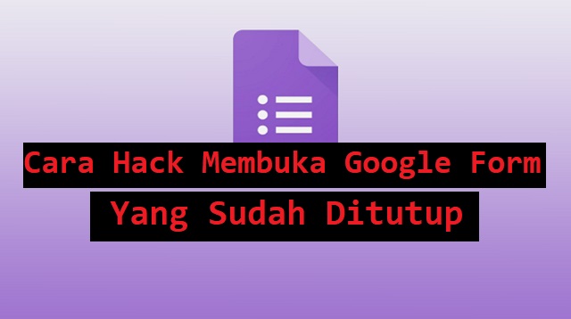 Cara Hack Membuka Google Form Yang Sudah Ditutup