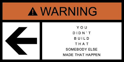 Warning: You Didn't Build That, Somebody Else Made That Happen