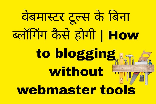 वेबमास्टर टूल्स के बिना ब्लॉगिंग कैसे होगी | How to blogging without webmaster tools