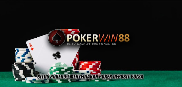 Situs Poker99 Menyediakan Poker Deposit Pulsa