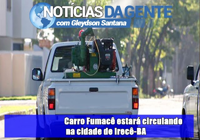 Carro Fumacê estará circulando na cidade de Irecê-BA