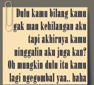 Dp diatas merupakan ungkapan seseorang terhadap pasanganya yang telah meninggalkannya"Dulu kamu bilang kamu gak mau kehilangan aku tapi akhirnya kamu ninggalkan aku juga kan? oh mungkin dulu itu kamu lagi ngegombal yaa.. haha