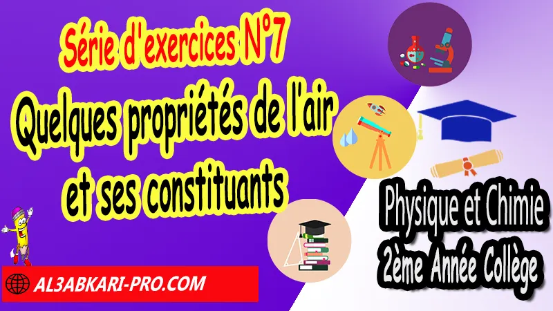 Série d'exercices N°7 Quelques propriétés de l’air et ses constituants - Physique et Chimie 2ème Année Collège Quelques propriétés de l’air et ses constituants, Physique et chimie de 2ème Année Collège 2AC biof, Physique et chimie 2APIC option française, Cours sur Quelques propriétés de l’air et ses constituants 2AC, Résumé de cours Quelques propriétés de l’air et ses constituants 2ème Année Collège, Exercices corrigés sur Quelques propriétés de l’air et ses constituants 2ème Année Collège, Travaux dirigés td sur Quelques propriétés de l’air et ses constituants 2ème Année Collège, Exercices de Physique et chimie 2ème année collège en Francais corrigés, physique chimie 2ac exercices corrigés