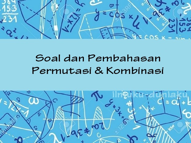 Soal Dan Pembahasan Permutasi Dan Kombinasi Ilmuku Duniaku