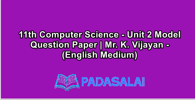 11th Computer Science - Unit 2 Model Question Paper | Mr. K. Vijayan - (English Medium)