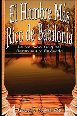 El hombre más Rico de Babilonia by George S. Clason    https://emprendimisocial.blogspot.com/2020/08/el-hombre-mas-rico-de-babilonia-by.html  Prefacio  cada uno de nosotros como individuos. Este libro trata del éxito personal de cada uno. El éxito significa realizaciones como resultado de nuestros propios esfuerzos y habilidades. Una buena preparación es la clave del éxito. Nuestras acciones no pueden ser más sabias que nuestros pensamientos. Nuestros actos y nuestra manera de pensar no El autor desea que este libro sirva de inspiración para sus nuevos lectores, como lo ha sido para tantos otros en todo el país, a fin de que su cuenta bancaria se engrosara constantemente, de que aumenten sus éxitos económicos y de que descubran la solución a sus problemas financieros.