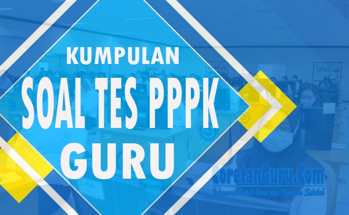 Kumpulan Soal Tes PPPK (P3K) Guru dan Penjelasannya - Coretan Guru