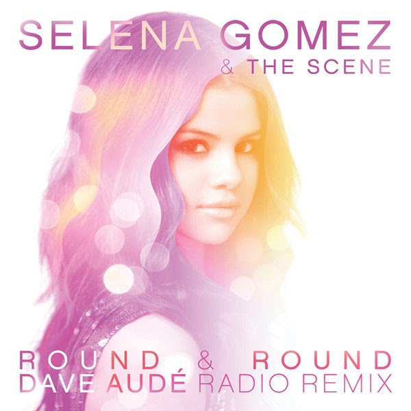 Selena Gomez & The Scene   Round & Round (Dave Aude Radio Remix)
