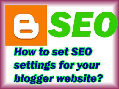 How to set SEO settings for your blogger website? Blog setup