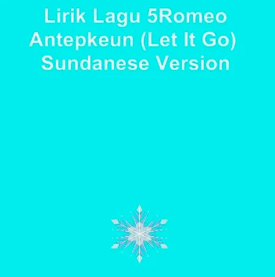 Lirik Lagu 5Romeo - Antepkeun (Let It Go Sundanese Version)