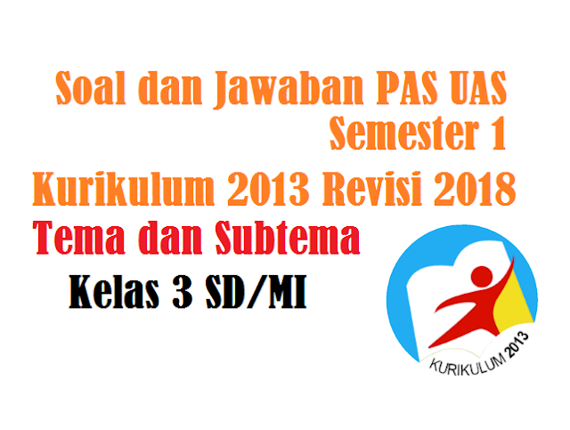 Soal PAS UAS Kelas 3 Kurikulum 2013 Revisi 2018 Semester 1 dan Jawaban