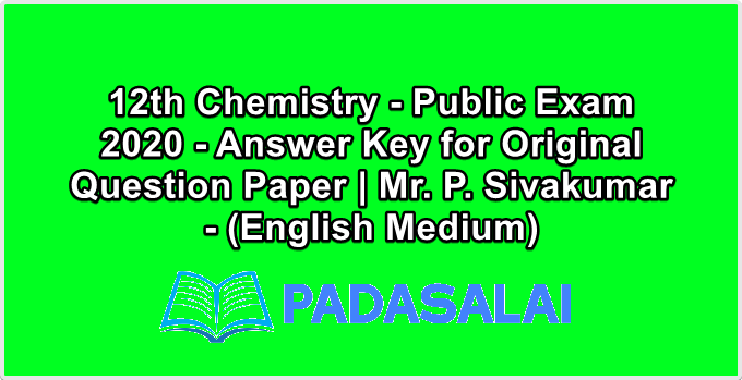 12th Chemistry - Public Exam 2020 - Answer Key for Original Question Paper | Mr. P. Sivakumar - (English Medium)