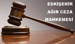 ESKİŞEHİR AĞIR CEZA MAHKEMESİNE