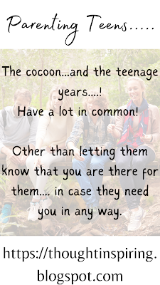 The cocoon...and the teenage years....! Have a lot in common! You see your teens turning into adults.... and there's not much you can do to help them through their struggles! Other than letting them know that you are there for them.... in case they need you in any way. And that you care about them!  https://thoughtinspiring.blogspot.com