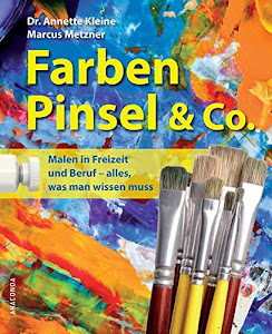 Farben, Pinsel und Co.: Praxiswissen für das künstlerische Malen in Freizeit und Beruf
