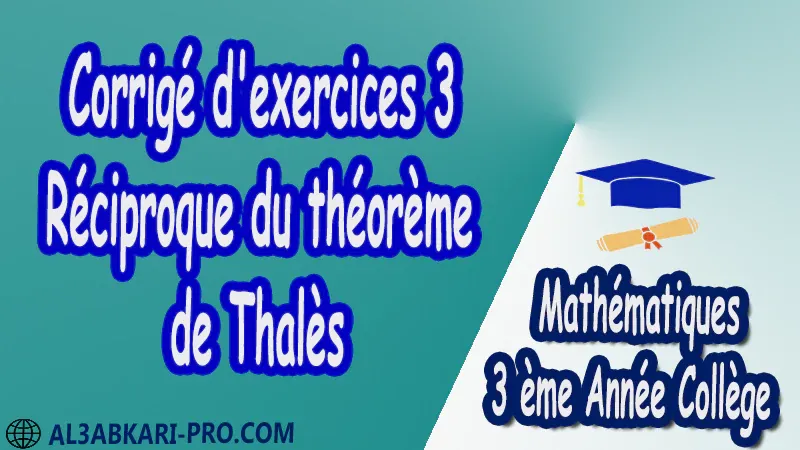 Exercices Corrigé Réciproque du théorème de Thalès Mathématiques de 3 ème Année Collège BIOF 3AC pdf الثالثة اعدادي خيار فرنسي Théorème de Thalès Réciproque du théorème de Thalès Applications élémentaires de la propriété de Thalès Mathématiques Maths Mathématiques de 3 ème Année Collège BIOF 3AC Cours Théorème de Thalès Résumé Théorème de Thalès Exercices corrigés Théorème de Thalès Devoirs corrigés Examens régionaux corrigés Fiches pédagogiques Contrôle corrigé Travaux dirigés td pdf