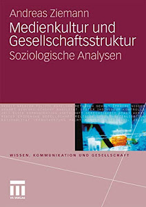 Medienkultur Und Gesellschaftsstruktur: Soziologische Analysen (Wissen, Kommunikation und Gesellschaft) (German Edition)