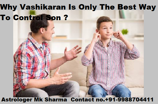 Why Vashikaran Is Only The Best Way To Control Son ?