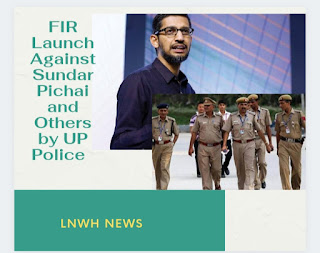 FIR launched against Sundar Pichai,UP Police