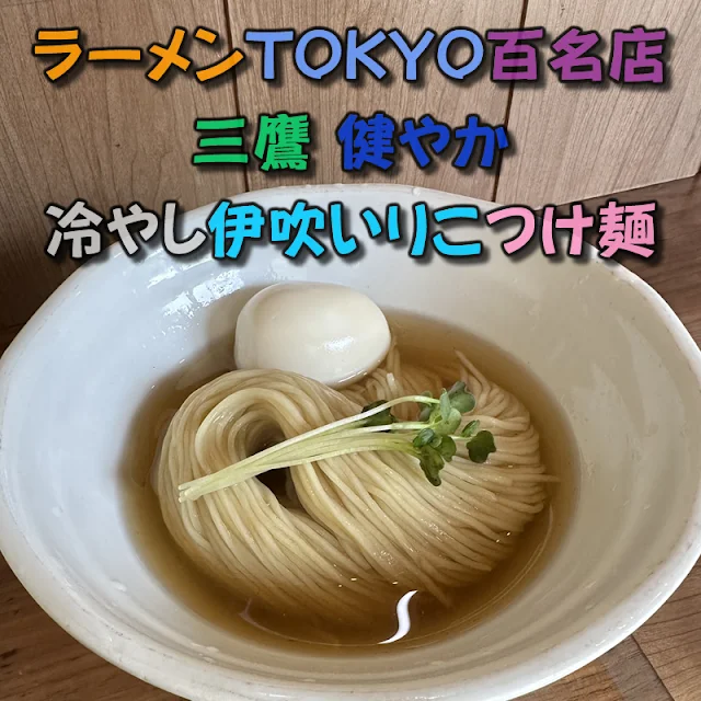 食べログのラーメンTOKYO百名店2023に選出されているラーメン「健やか」の限定「冷やし伊吹いりこ味玉つけ麺」が美味しい！