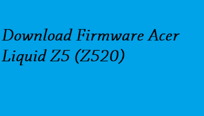 Download Firmware Acer Liquid Z5 (Z520)