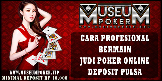 Cara Profesional Bermain Judi Poker Online Deposit Pulsa