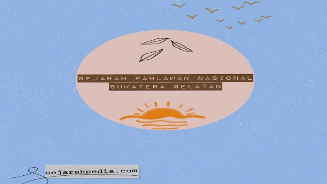 sejarah pahlawan nasional sumatera selatan