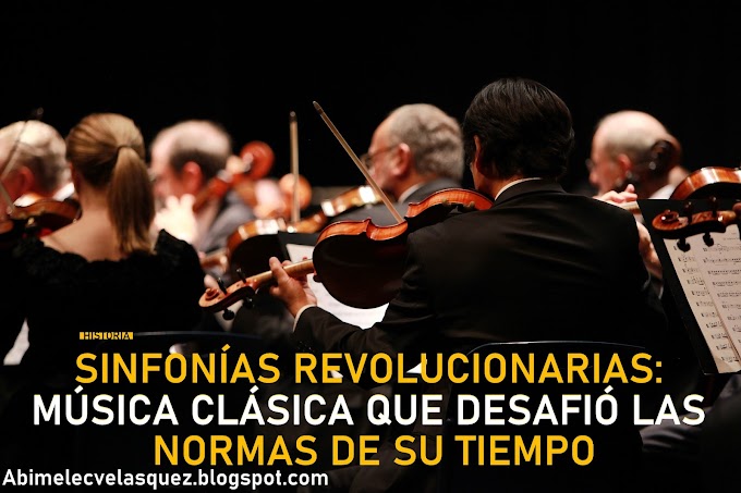 SINFONÍAS REVOLUCIONARIAS: MÚSICA CLÁSICA QUE DESAFIÓ LAS NORMAS DE SU TIEMPO