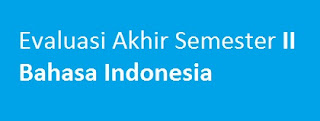 Evaluasi Akhir Semester II Bahasa Indonesia