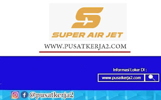 Lowongan Kerja Lulusan SMA SMK Mei 2022 Super Air Jet