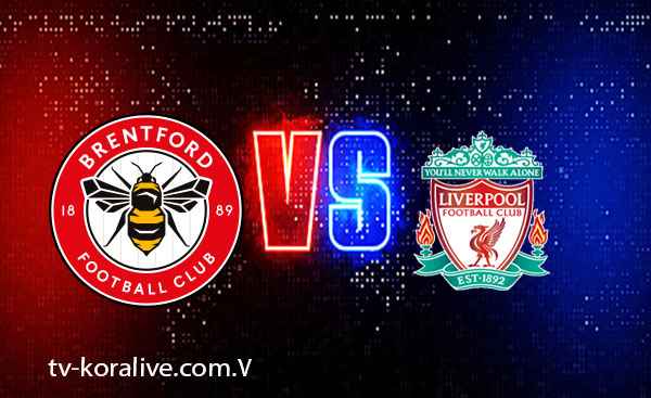 مبارة ليفربول ضد برينتفورد - الدوري الانجليزي 2023 اليوم بث مباشر عبر موقع كورة لايف