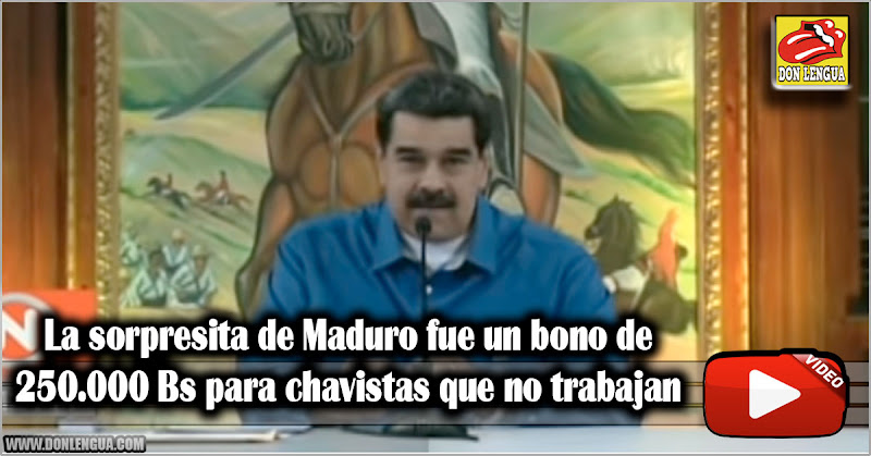 La sorpresita de Maduro fue un bono de 250.000 Bs para chavistas que no trabajan